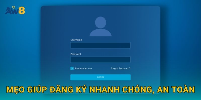 Mẹo giúp đăng ký nhanh chóng, an toàn