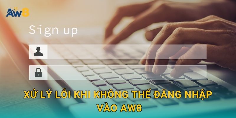 Đăng nhập dễ dàng – Trải nghiệm cá cược mượt mà tại Aw8 3 Xử lý lỗi khi không thể đăng nhập vào Aw8